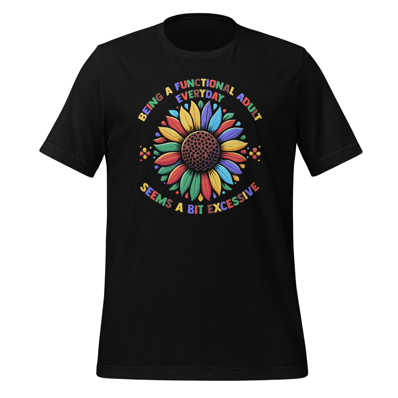 Sunflower Being A Functional Adult Everyday Seems A Bit Excessive Unisex T-Shirt