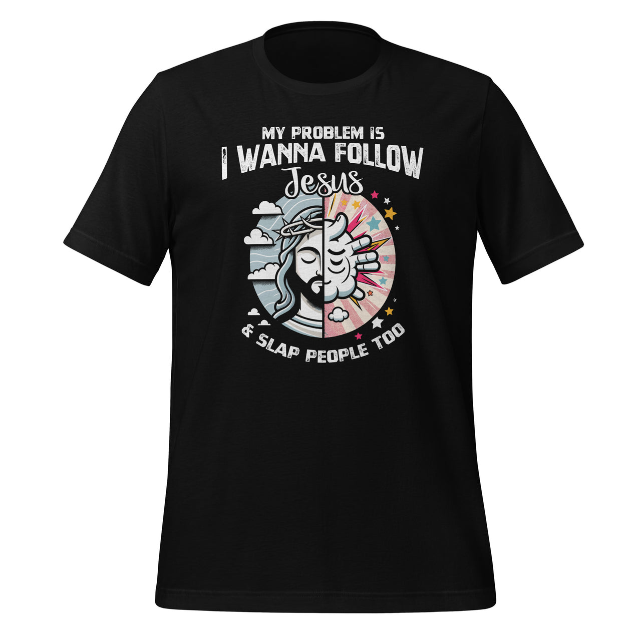 My Problem Is I Want To Follow Jesus And Slap People Too Unisex T-Shirt