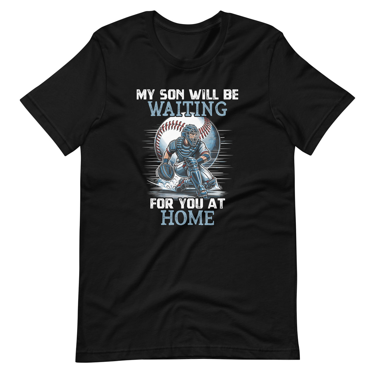 My Son Will Be Waiting on You At Home Baseball Catcher Unisex T-Shirt