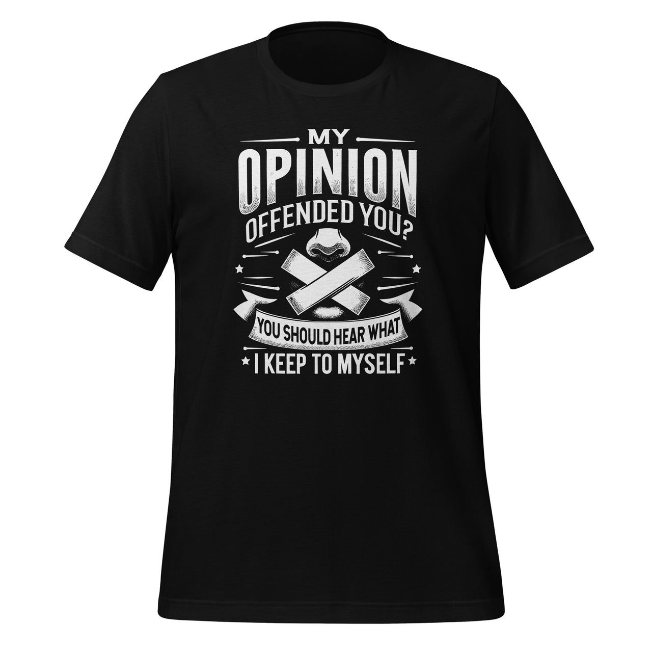 My Opinion Offended You? Should Hear What I Keep To Myself Unisex T-Shirt