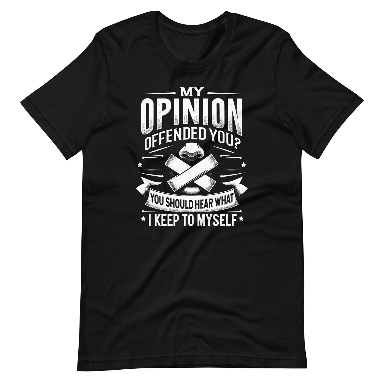 My Opinion Offended You? Should Hear What I Keep To Myself Unisex T-Shirt