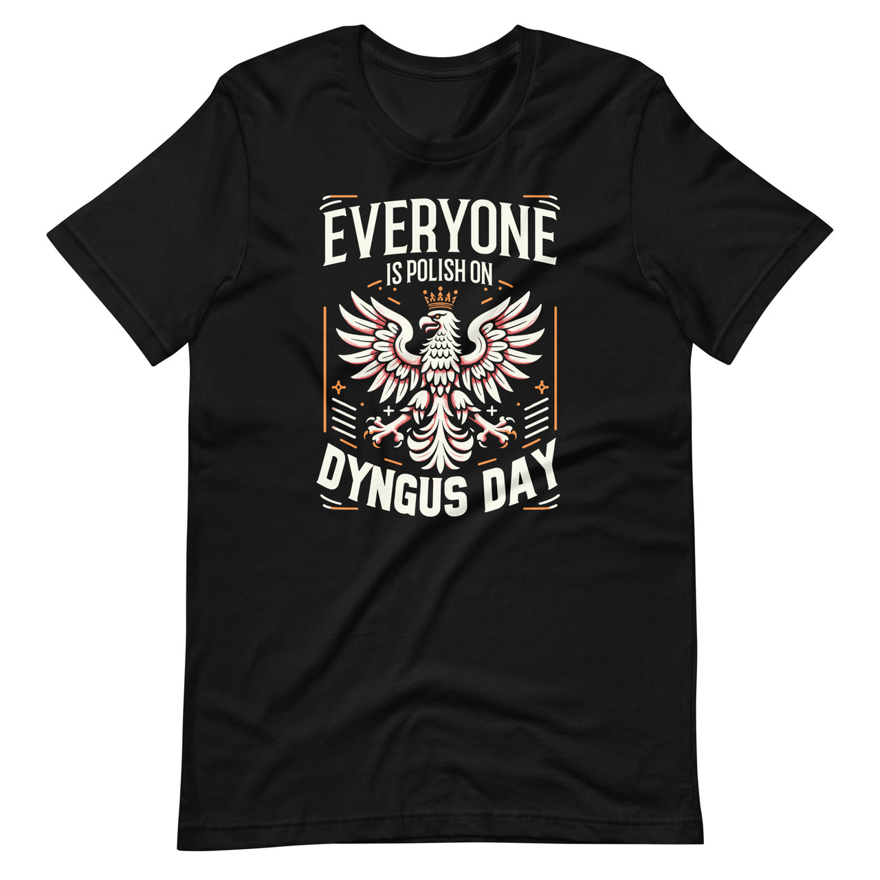 Everyone Is Polish On Dyngus Day Poland Eagle Pride Unisex T-Shirt