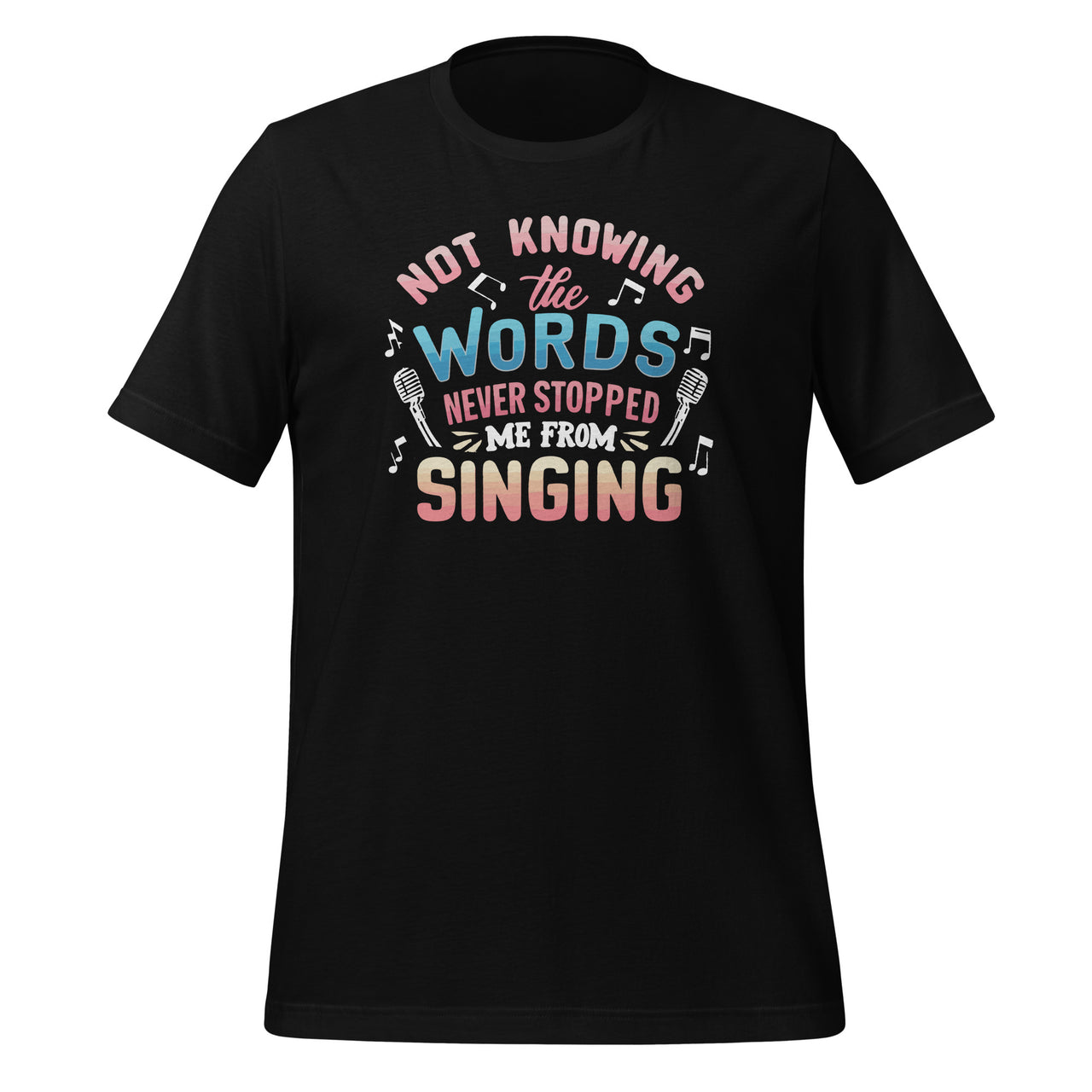 Not Knowing The Words Never Stopped Me From Singing Unisex T-Shirt