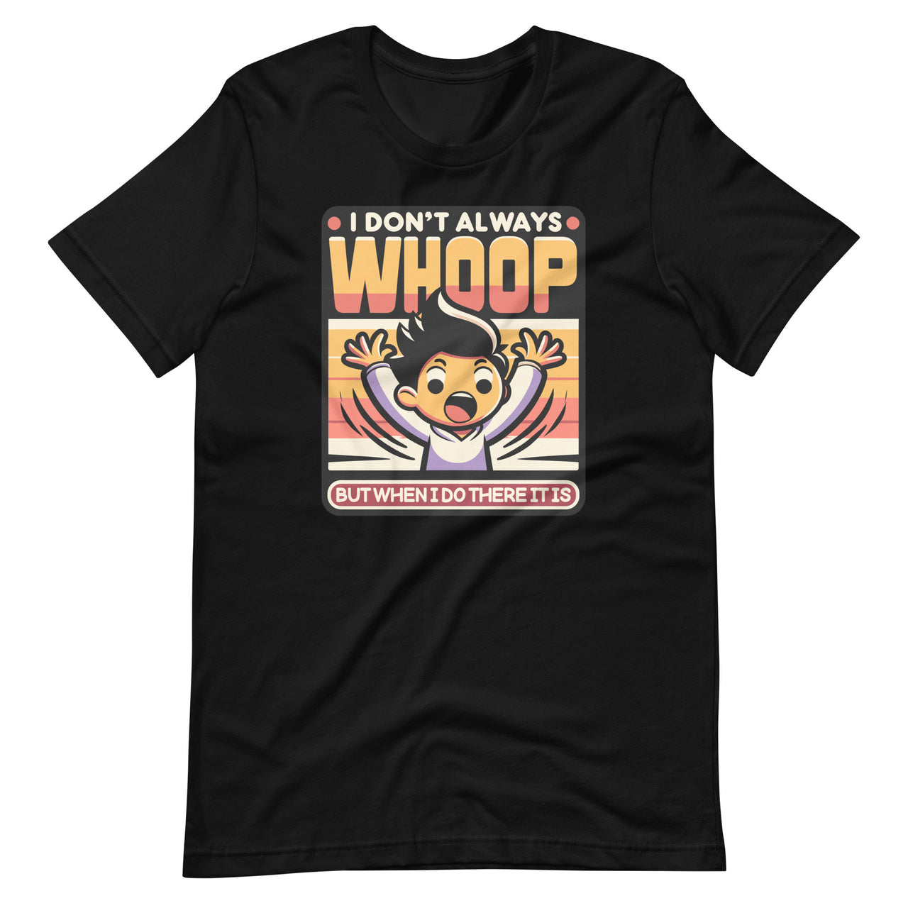 Funny Saying I Don't Always Whoop But When I Do There It Is Unisex T-Shirt