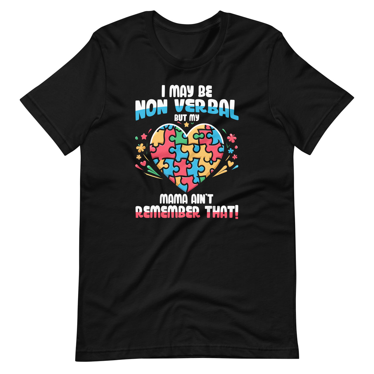 I May Be Non Verbal But My Mama Ain't Remember That Autism Unisex T-Shirt