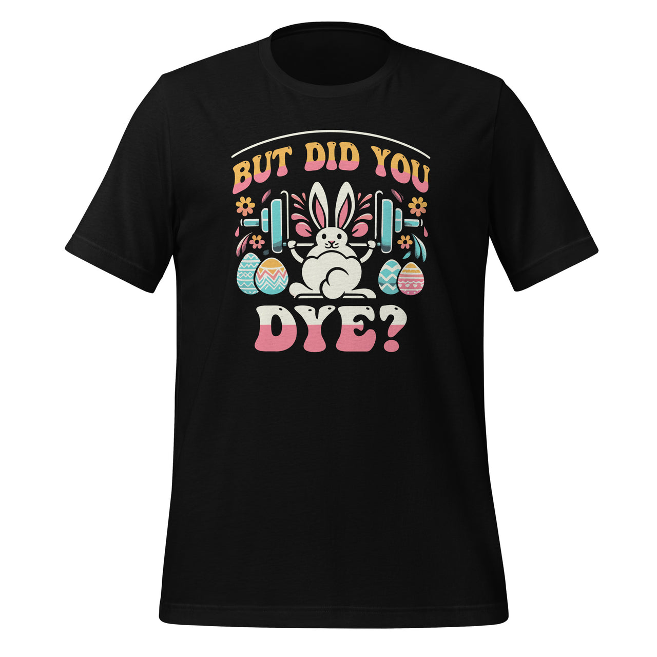 But Did You Dye Funny Easter Egg Dye Sarcastic Workout Unisex T-Shirt