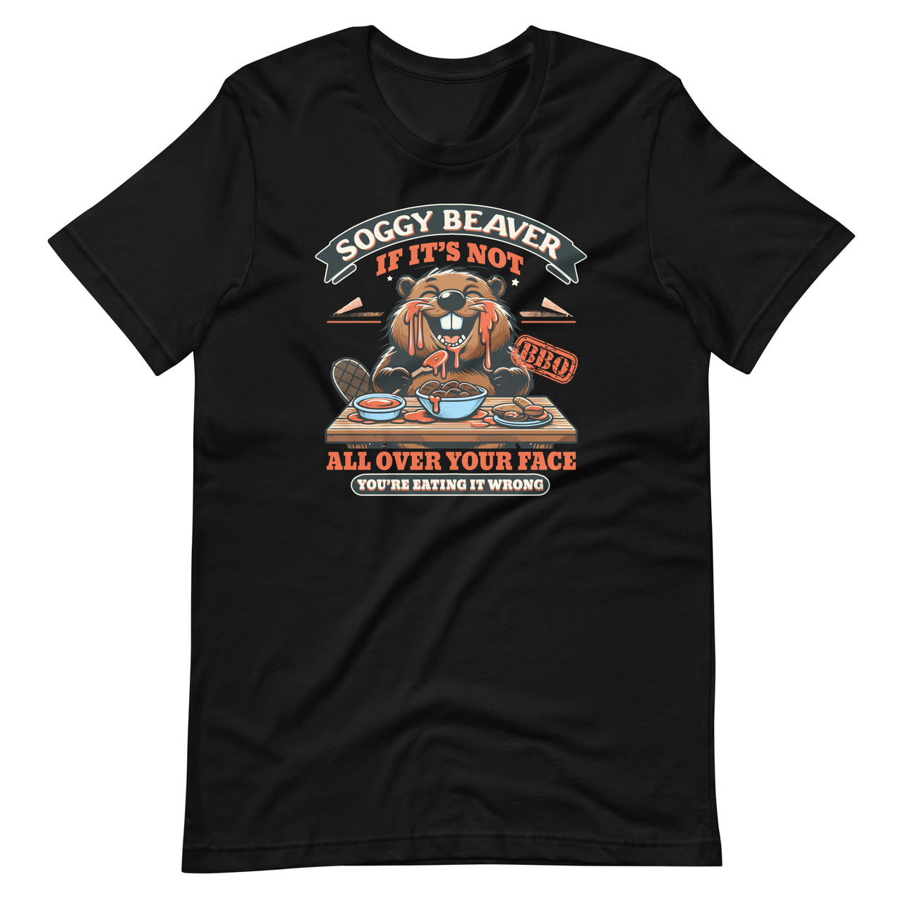 Soggy Beaver BBQ If It's Not All Over Your Face Unisex T-Shirt