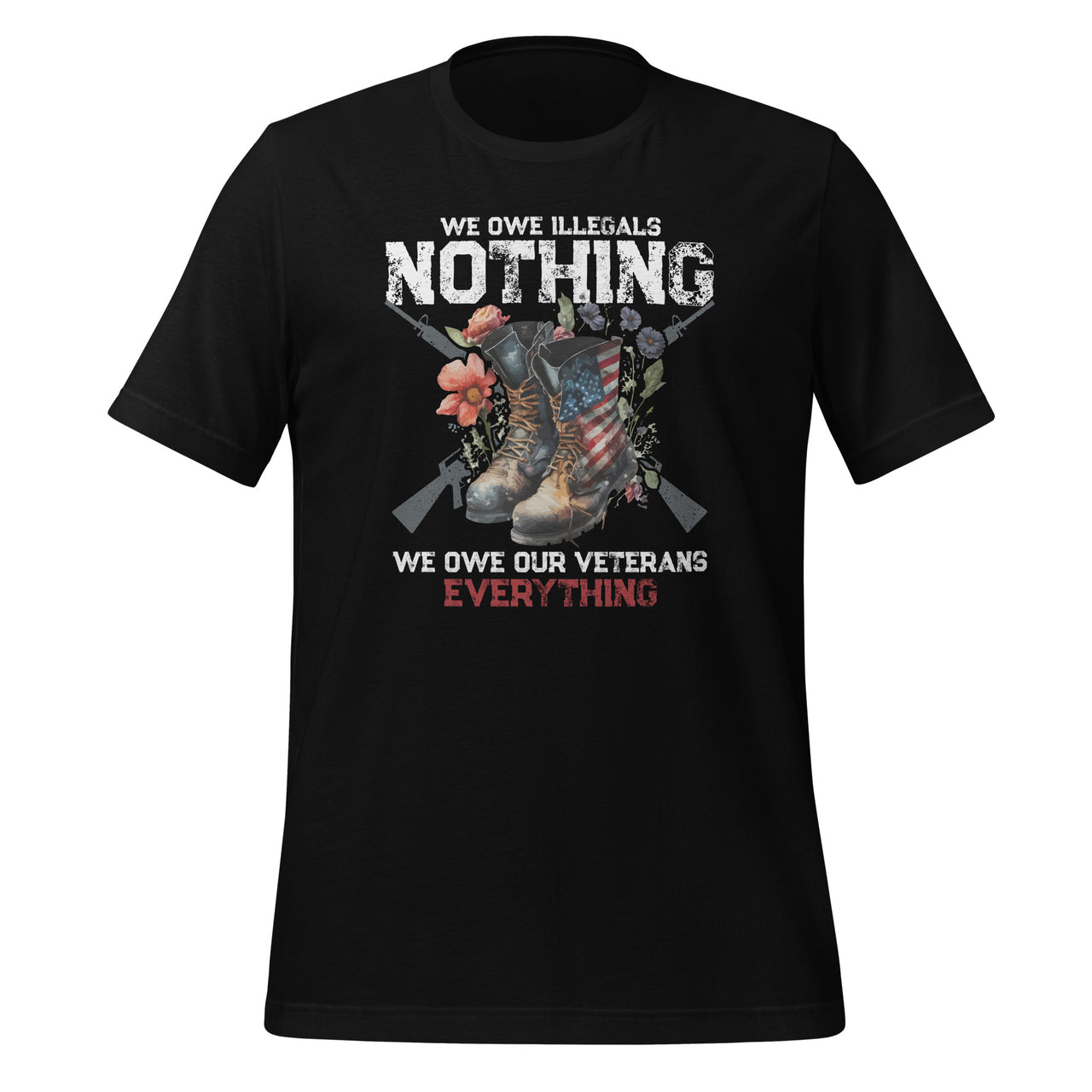 We Owe Illegals Nothing We Owe Our Veterans Everything Unisex T-Shirt