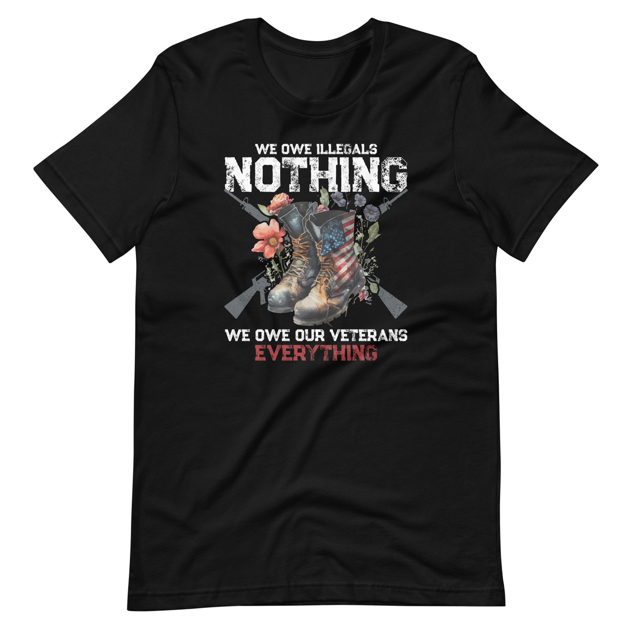 We Owe Illegals Nothing We Owe Our Veterans Everything Unisex T-Shirt