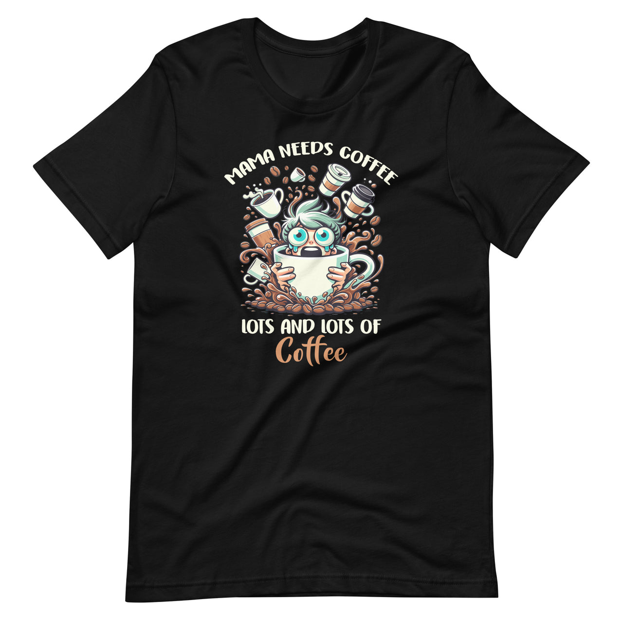 Mama Needs Coffee Lots of Coffee Caffeine Lover Unisex T-Shirt