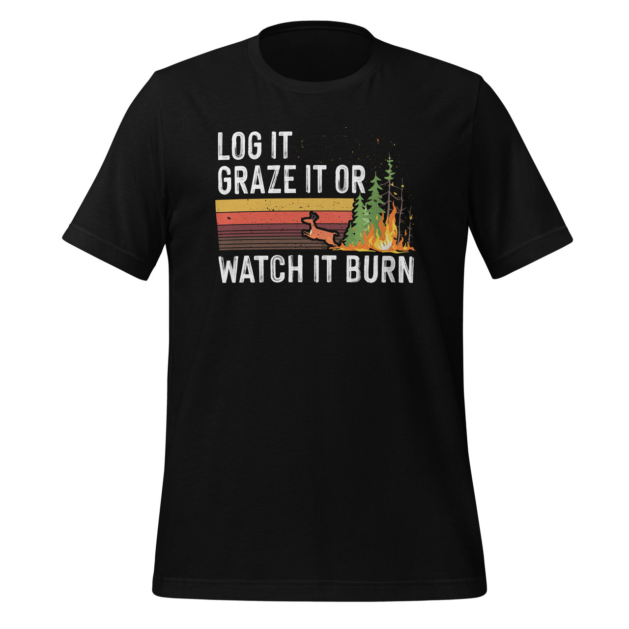 Log It Graze It Or Watch It Burn - Forest Fire Prevention Short-Sleeve Unisex T-Shirt