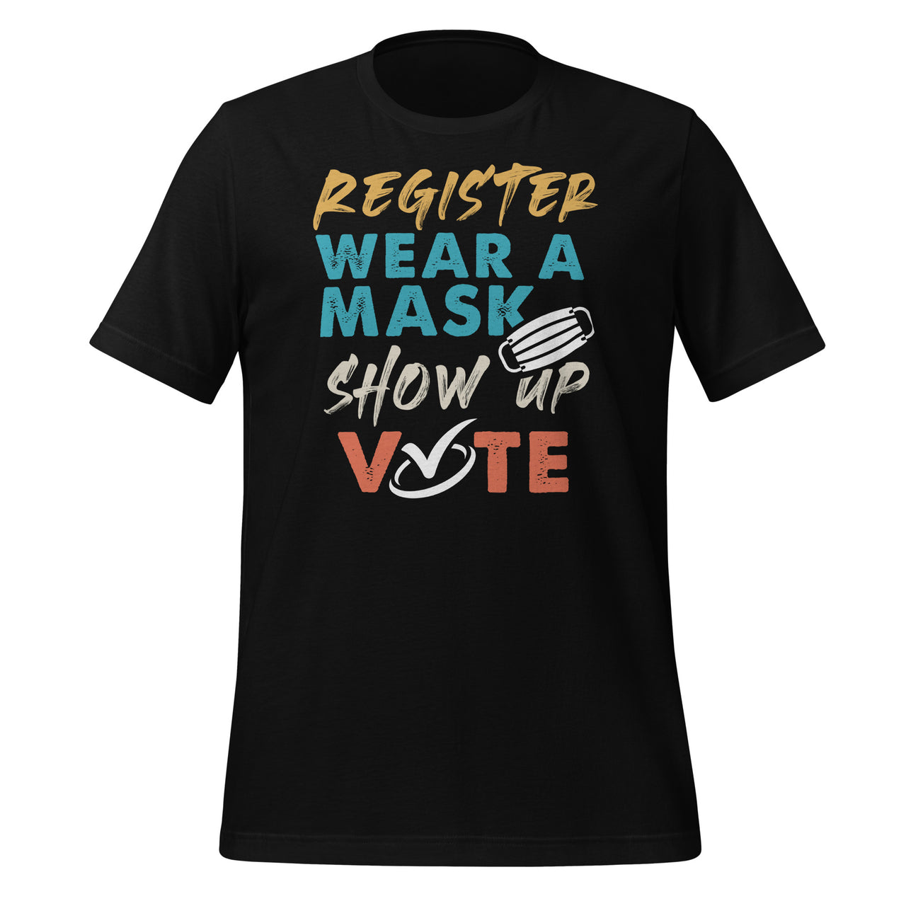 Register Wear A Mask Show Up Vote - Election 2020 Funny Short-Sleeve Unisex T-Shirt