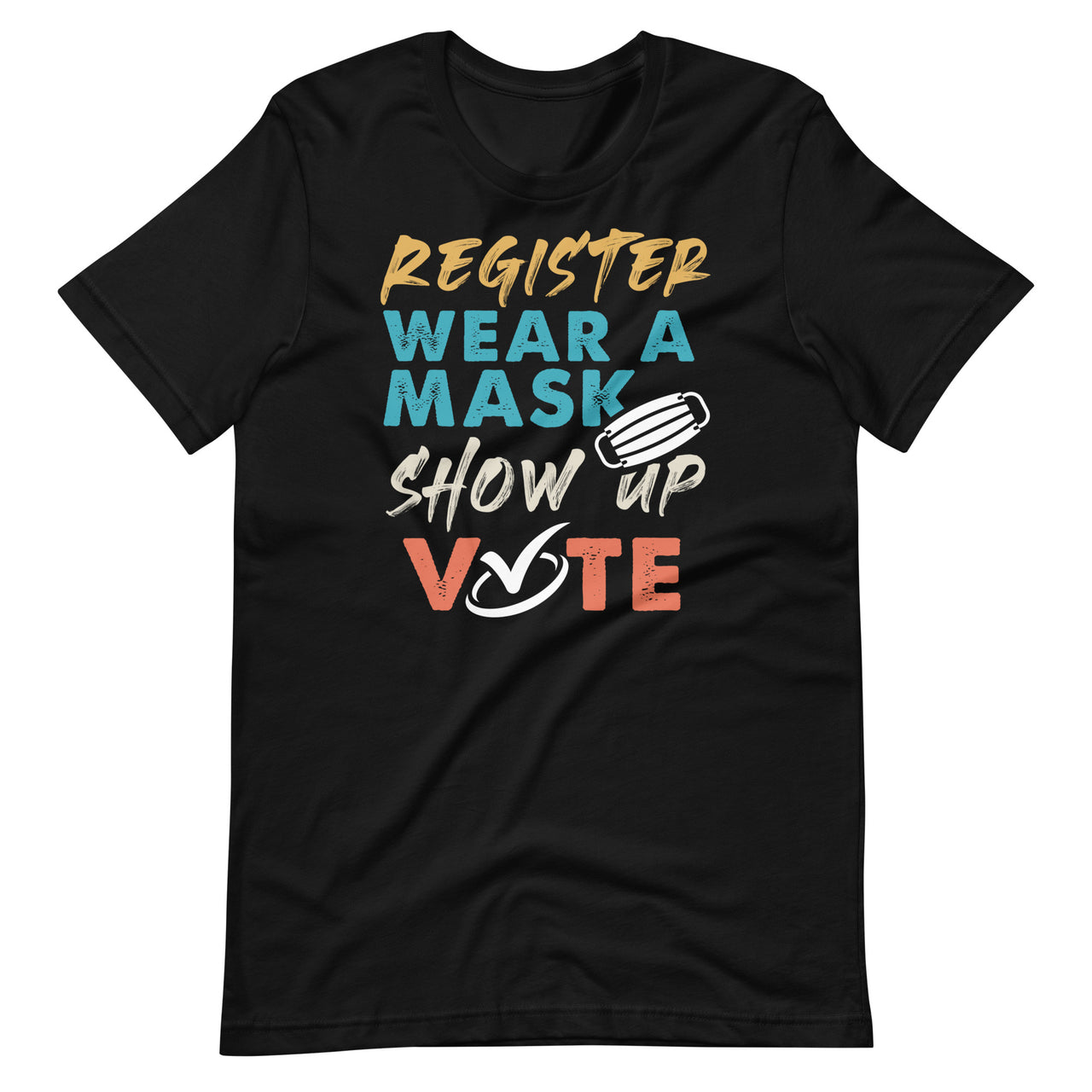 Register Wear A Mask Show Up Vote - Election 2020 Funny Short-Sleeve Unisex T-Shirt