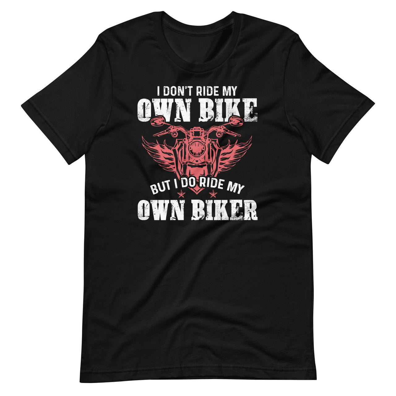 I Don't Ride My Own Bike But I Do Ride My Own Biker - Funny Short-Sleeve Unisex T-Shirt