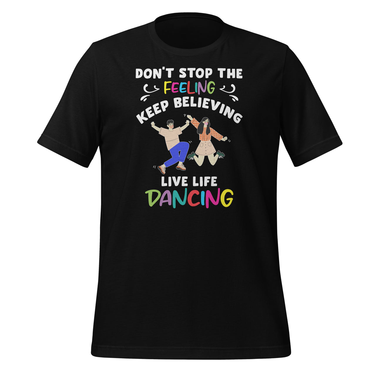 Don't Stop Feeling, Keep Believing, Live Life Dancing Short-Sleeve Unisex T-Shirt