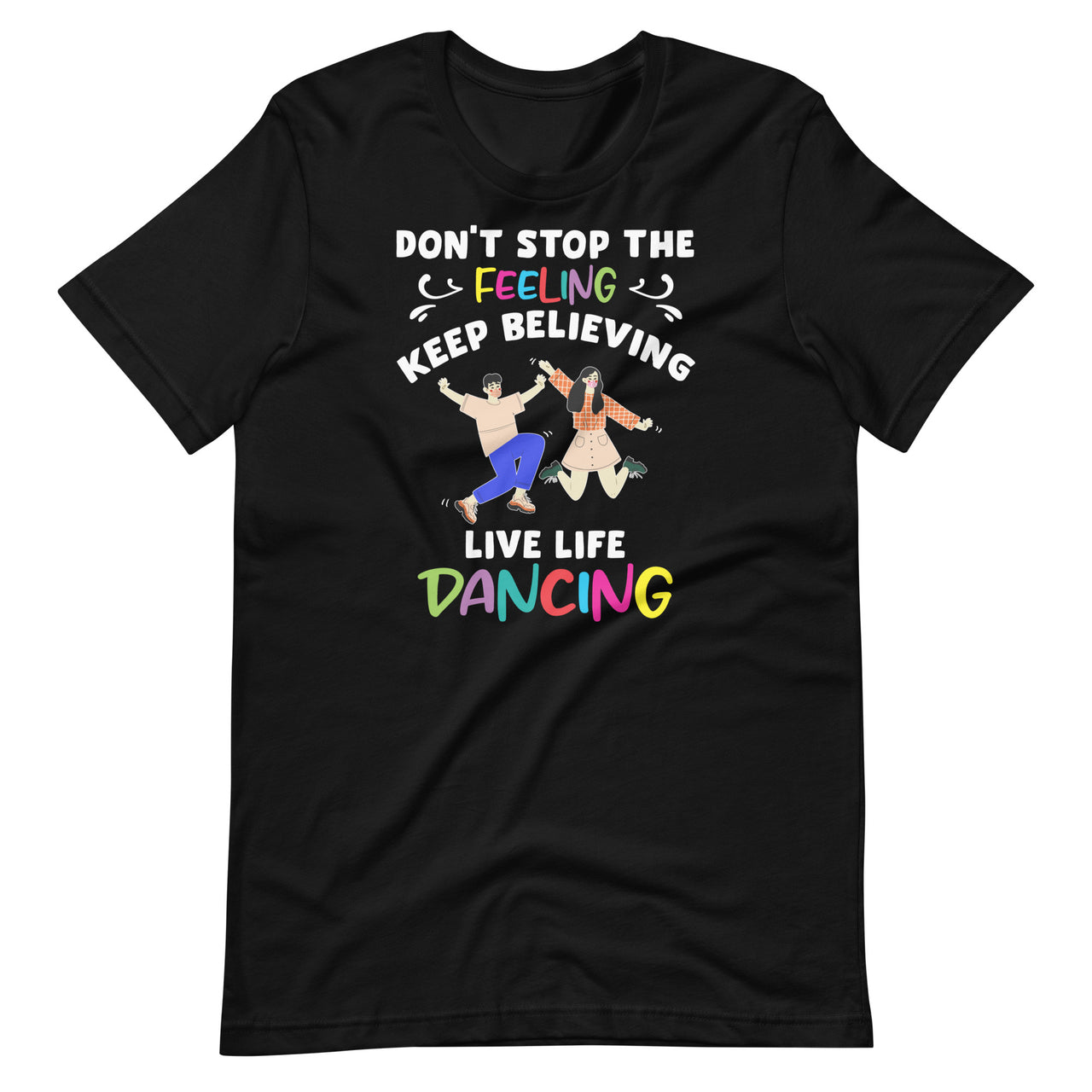 Don't Stop Feeling, Keep Believing, Live Life Dancing Short-Sleeve Unisex T-Shirt