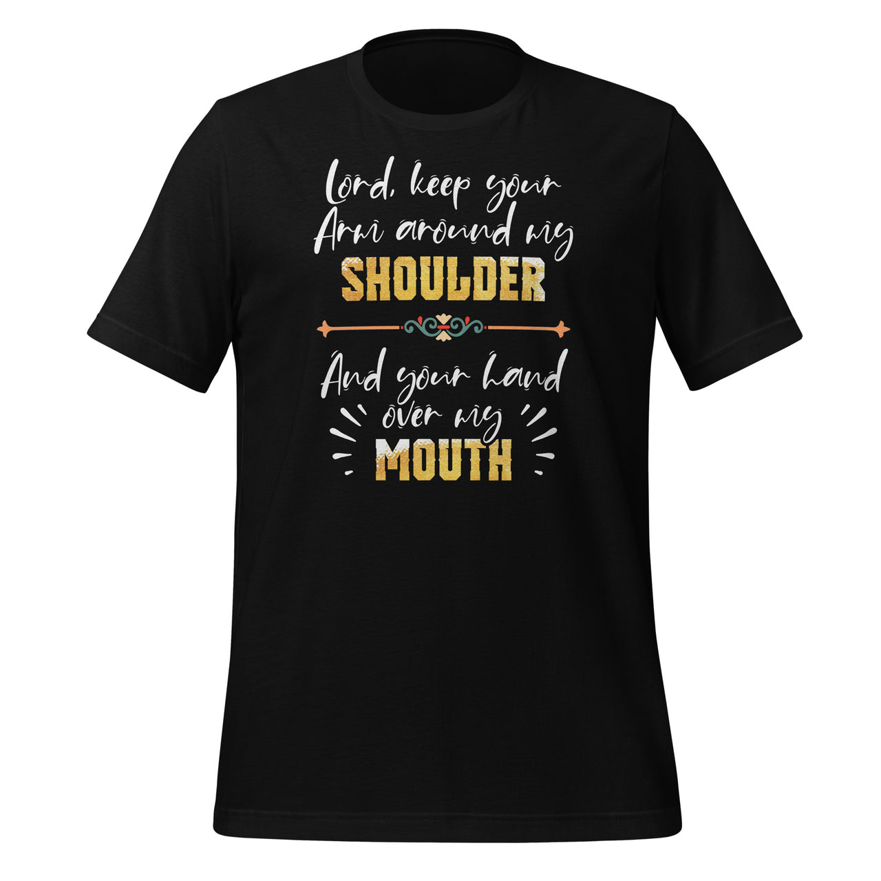 Lord Keep Your Arm Around My Shoulder And Hand Over My Mouth Short-Sleeve Unisex T-Shirt