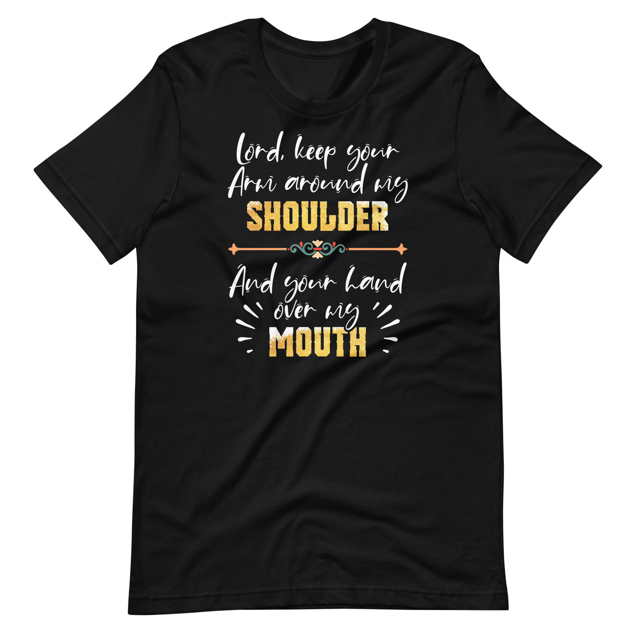 Lord Keep Your Arm Around My Shoulder And Hand Over My Mouth Short-Sleeve Unisex T-Shirt