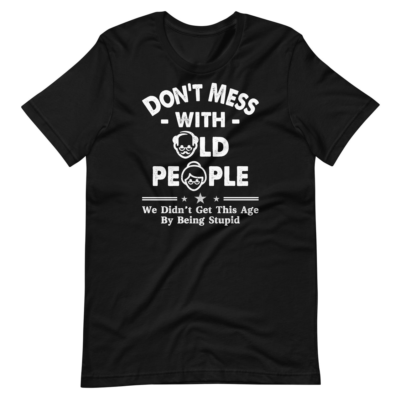 Don't Mess With Old People We Didnt Get Age By Being Stupid Short-Sleeve Unisex T-Shirt