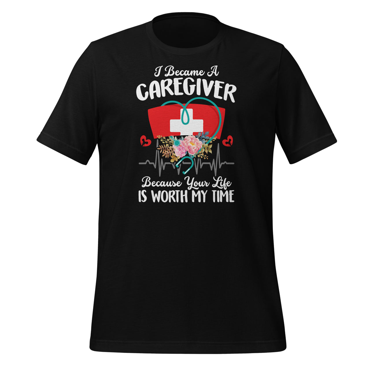 I Became Caregiver Because Your Life Is Worth My Time Floral Short-Sleeve Unisex T-Shirt