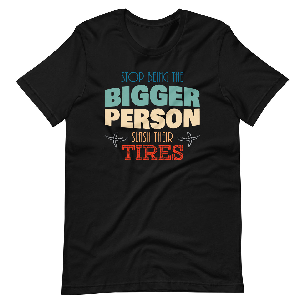 Stop Being The Bigger Person Slash Their Tires - Funny Quote Short-Sleeve Unisex T-Shirt