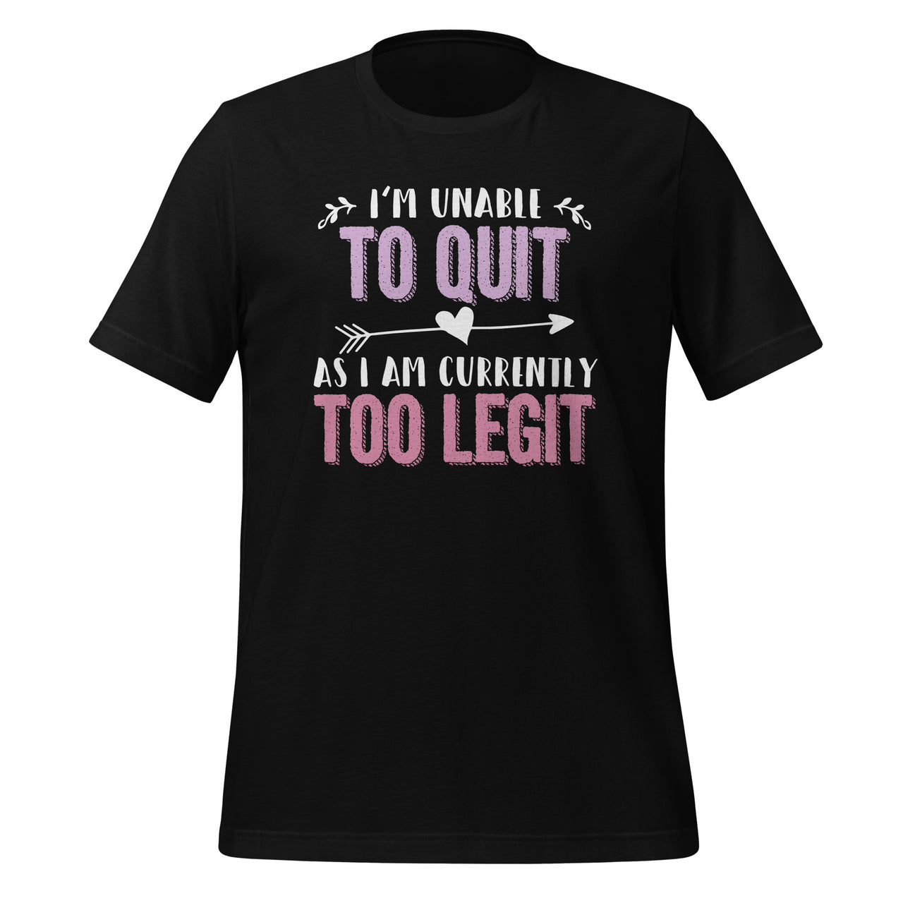 I'm Unable To Quit As I Am Currently Too Legit - Fun Saying Short-Sleeve Unisex T-Shirt