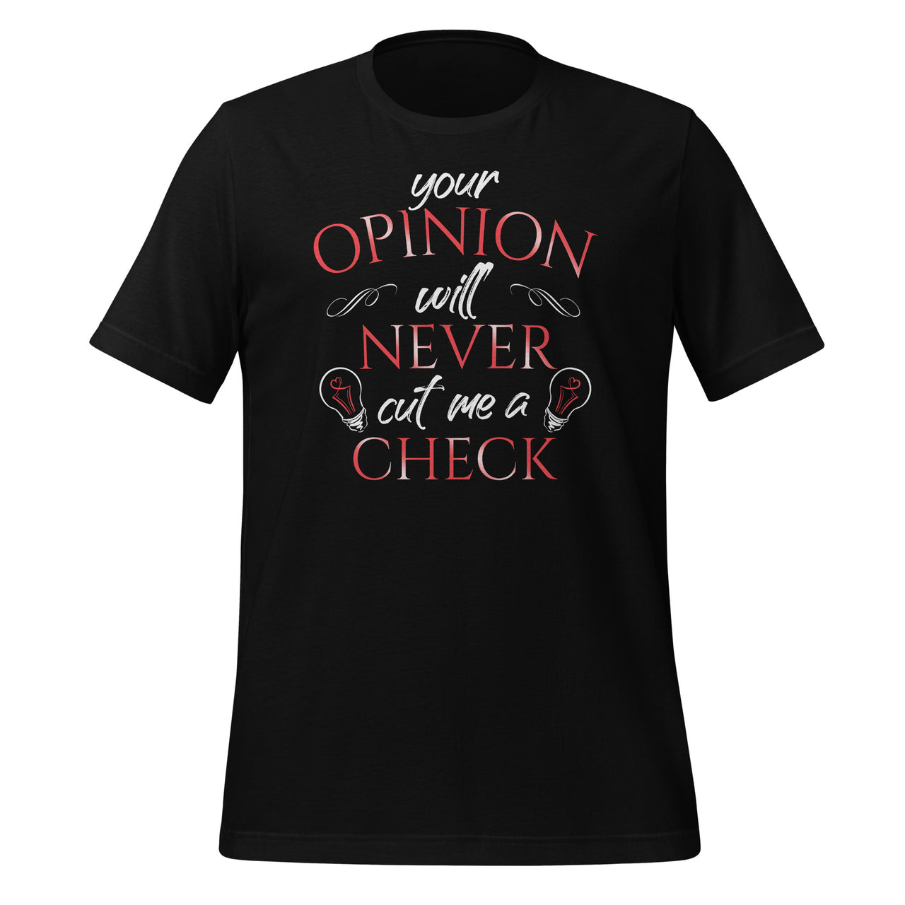 Your Opinion Will Never Cut Me A Check - Sarcastic Sarcasm Short-Sleeve Unisex T-Shirt