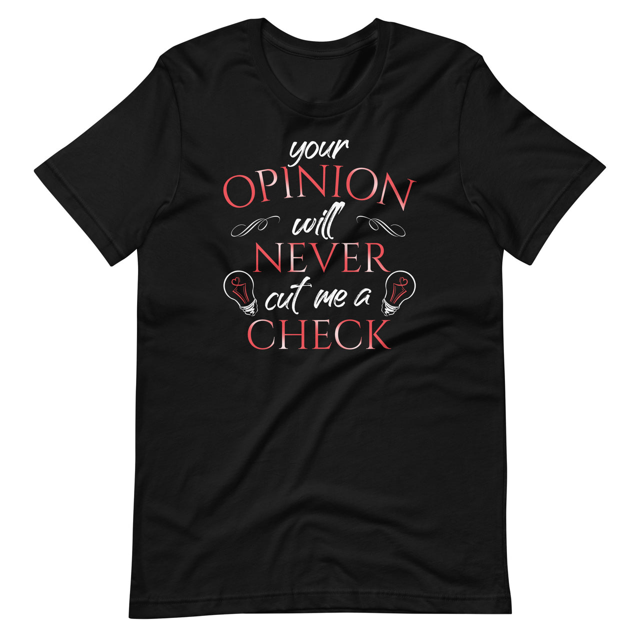 Your Opinion Will Never Cut Me A Check - Sarcastic Sarcasm Short-Sleeve Unisex T-Shirt