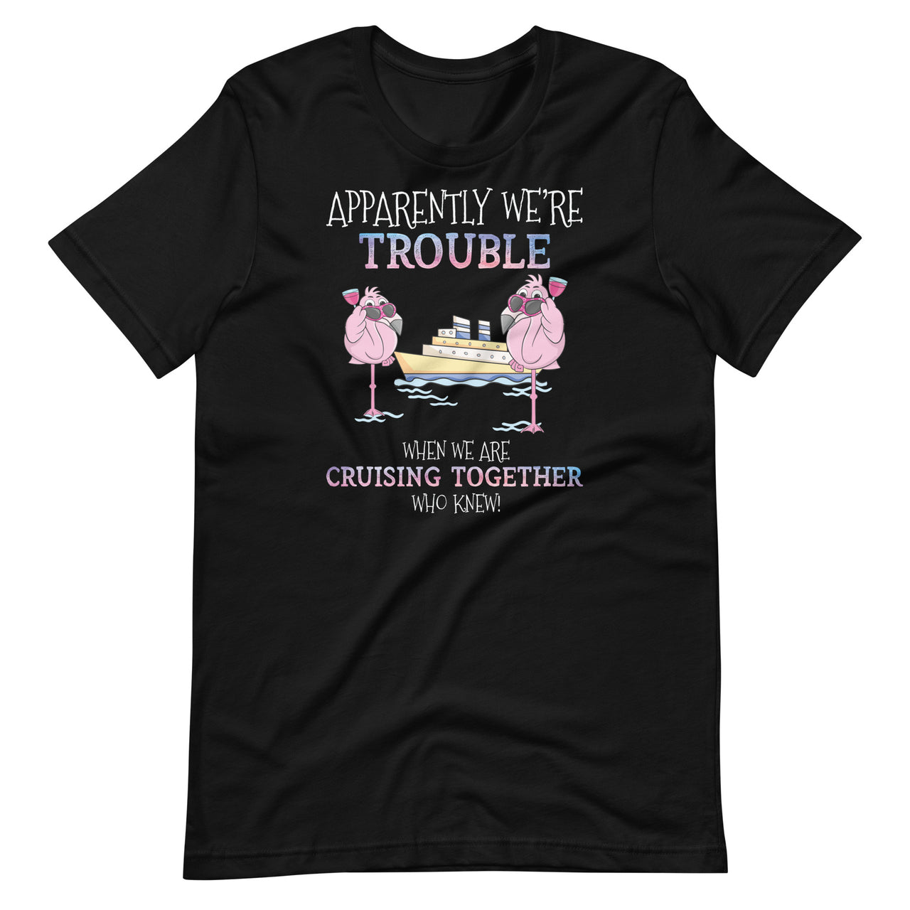 Apparently Were Trouble When We Are Cruising Together Cruise Short-Sleeve Unisex T-Shirt