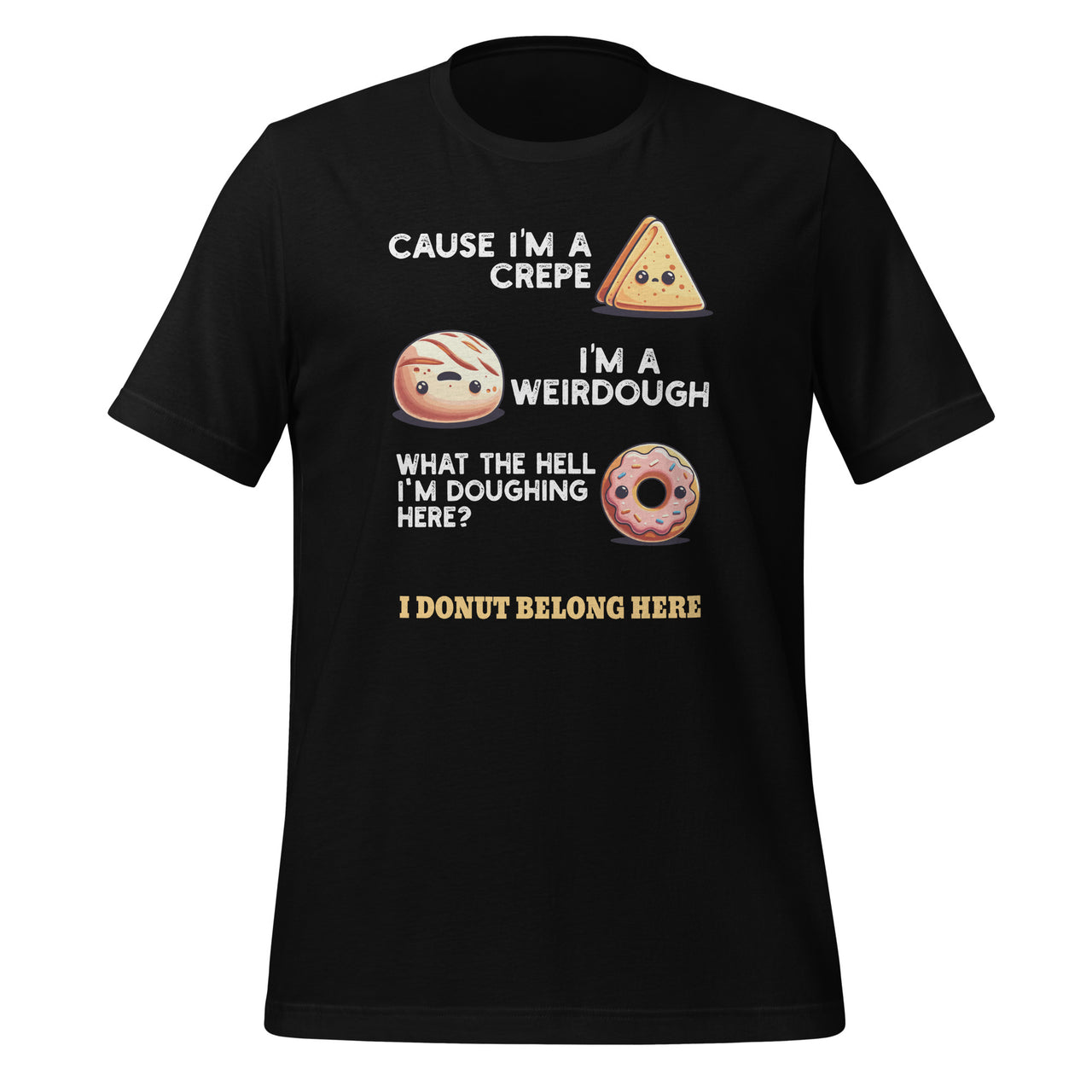 Cause I'm A Crepe, I'm A Weirdough Funny Donut Baker Saying Unisex T-Shirt