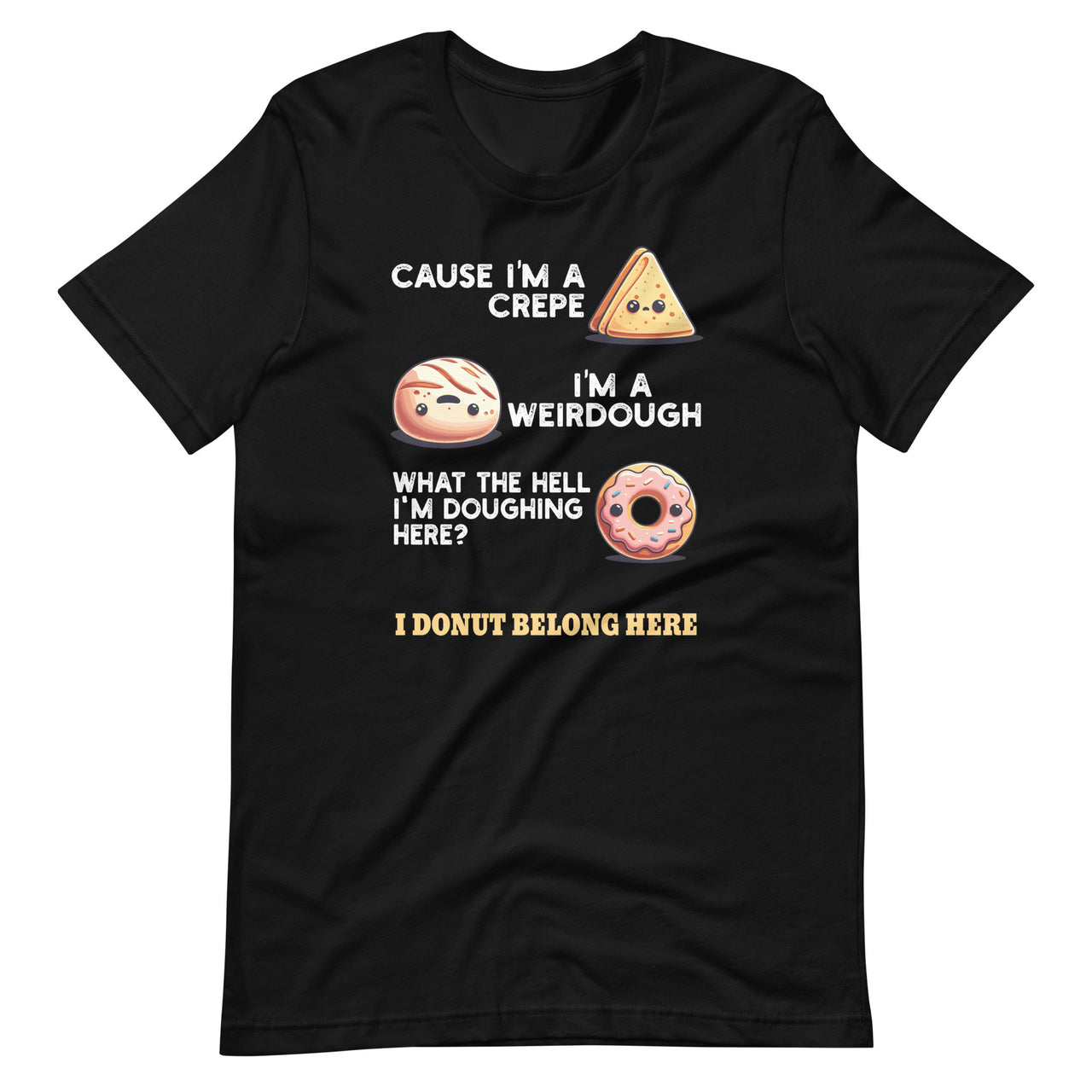 Cause I'm A Crepe, I'm A Weirdough Funny Donut Baker Saying Unisex T-Shirt