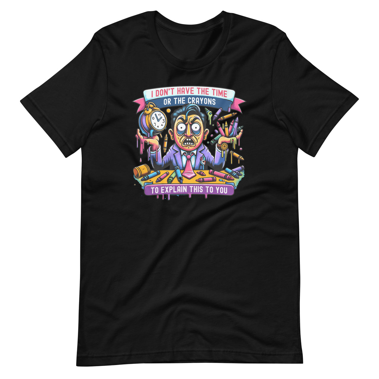 I Don't Have The Time Or The Crayons To Explain This To You Unisex T-Shirt