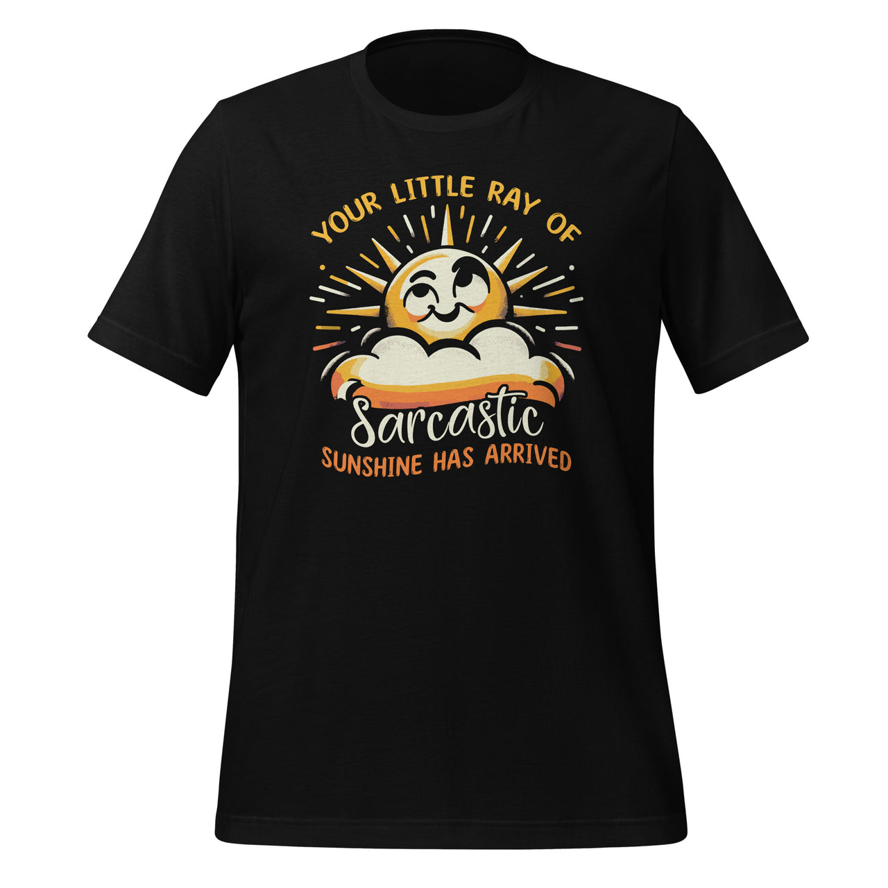 Your Little Ray Of Sarcastic Sunshine Has Arrived Sarcasm Unisex T-Shirt