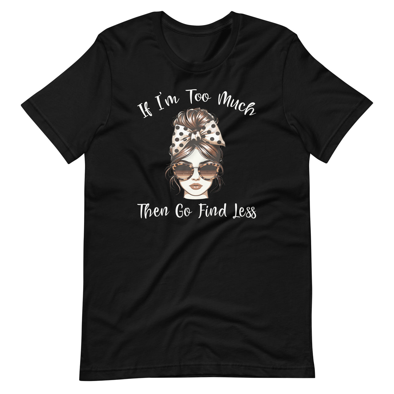 If I'm Too Much Then Go Find Less Messy Bun Life Leopard Unisex T-Shirt