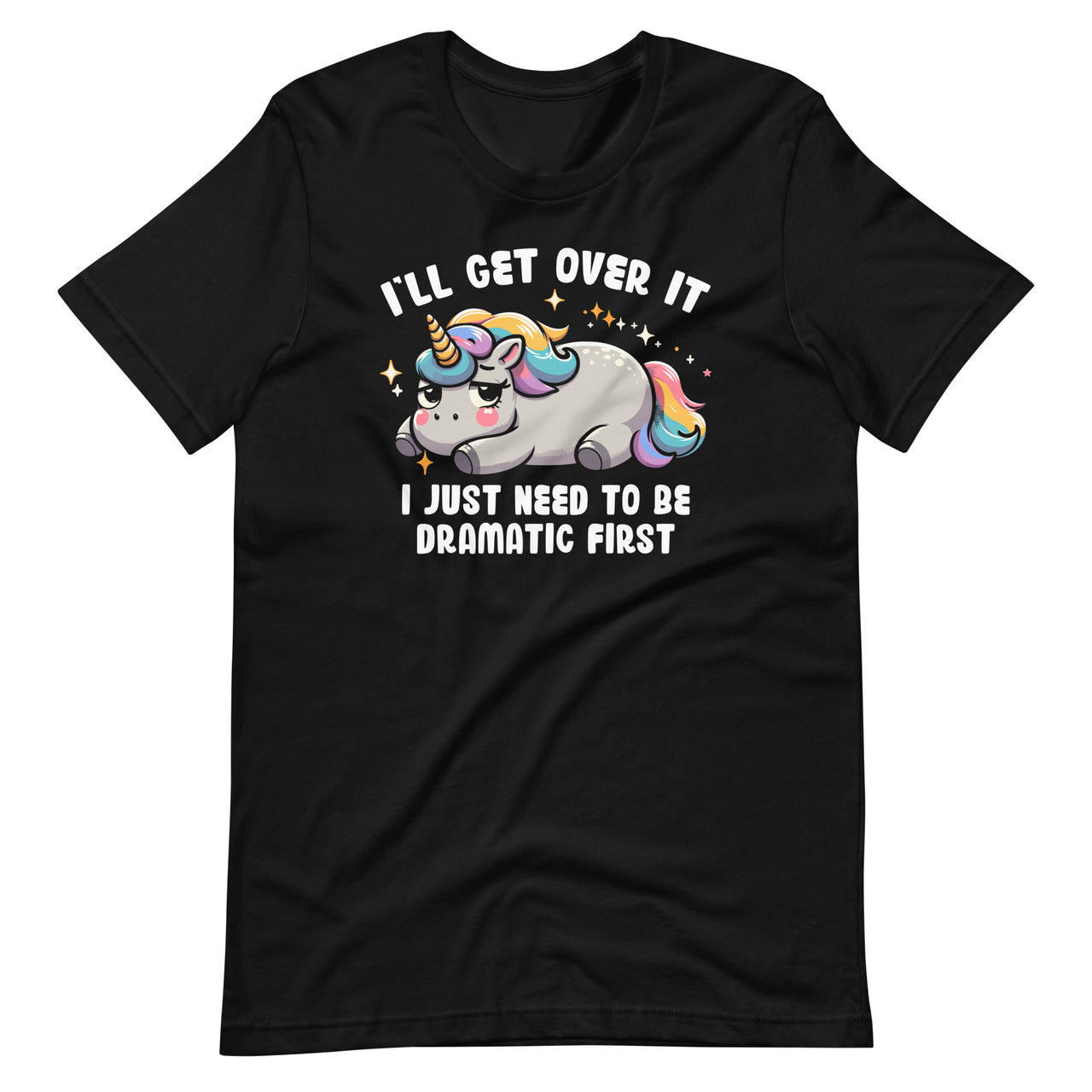 I'll Get Over It I Just Need To Be Dramatic First Unicorn Unisex T-Shirt