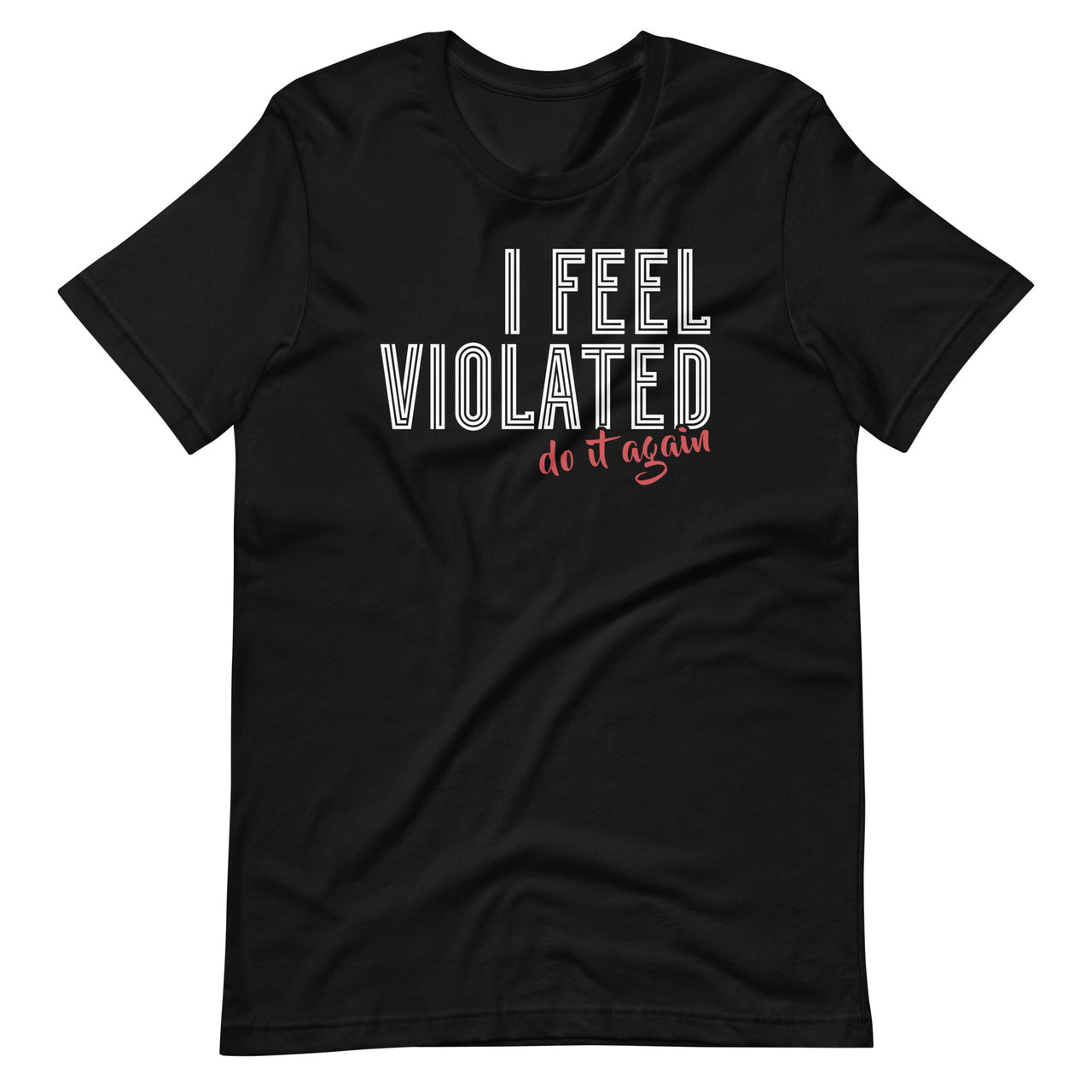 I Feel Violated Do It Again Funny Sarcastic Sarcasm Saying Unisex T-Shirt