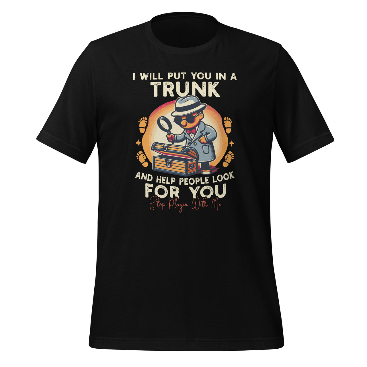 I Will Put You In A Trunk And Help People Look For You Unisex T-Shirt