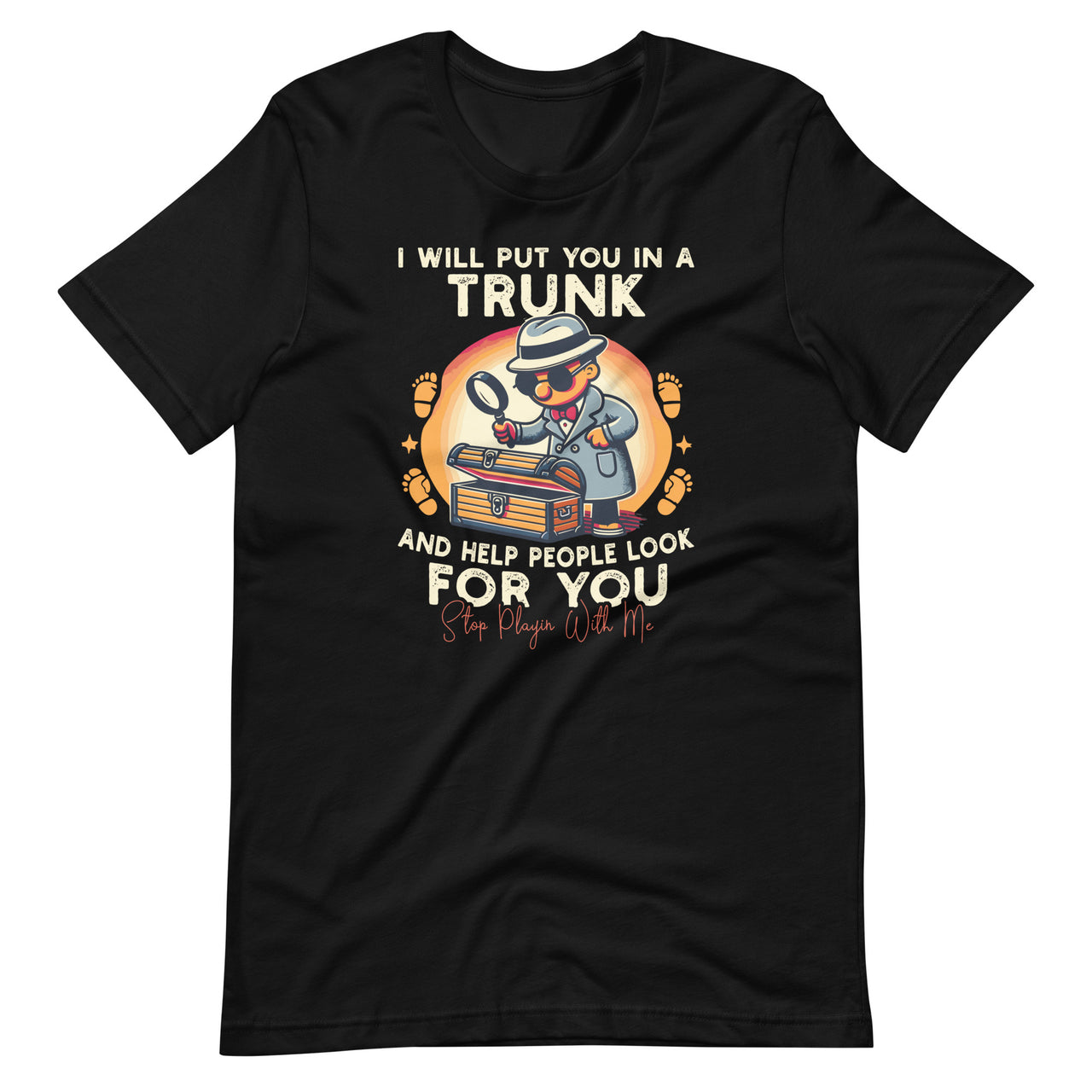 I Will Put You In A Trunk And Help People Look For You Unisex T-Shirt