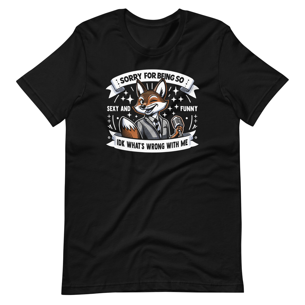 Sorry For Being So Sexy And Funny Idk What's Wrong With Me Unisex T-Shirt