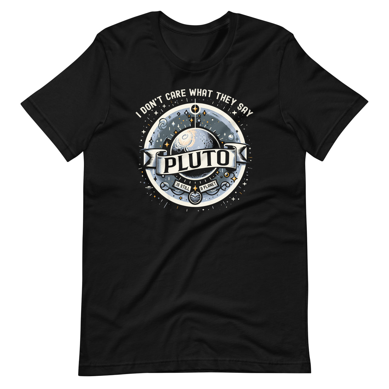 I Don't Care What They Say Pluto Is Still A Planet Pluto Day Unisex T-Shirt