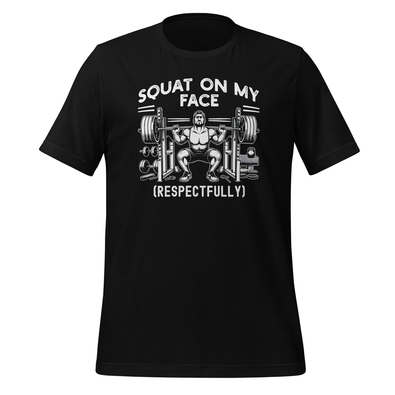 Squat On My Face Respectfully Funny Saying Sarcastic Unisex T-Shirt