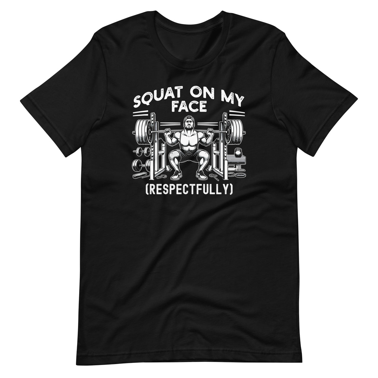 Squat On My Face Respectfully Funny Saying Sarcastic Unisex T-Shirt