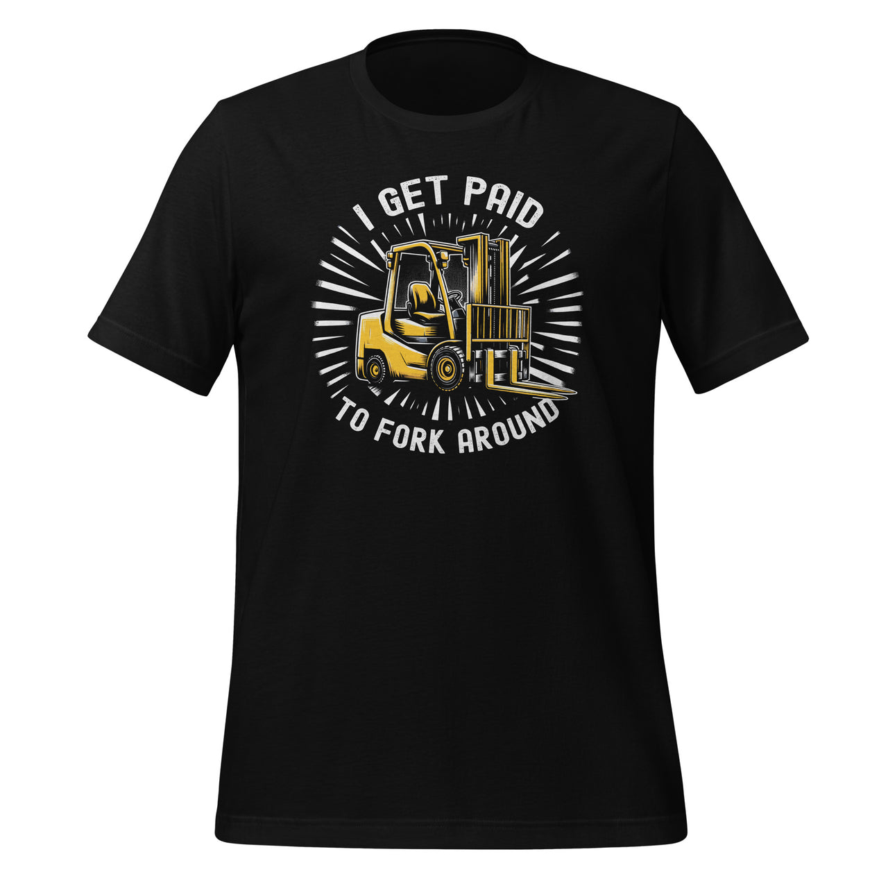 I Get Paid To Fork Around Certified Forklift Drivers Operator Unisex T-Shirt