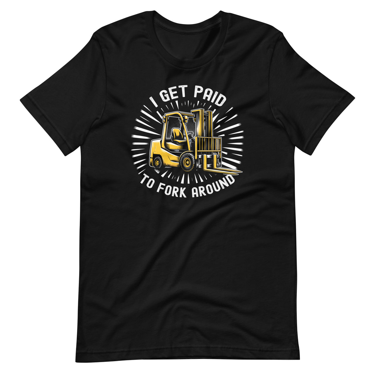 I Get Paid To Fork Around Certified Forklift Drivers Operator Unisex T-Shirt