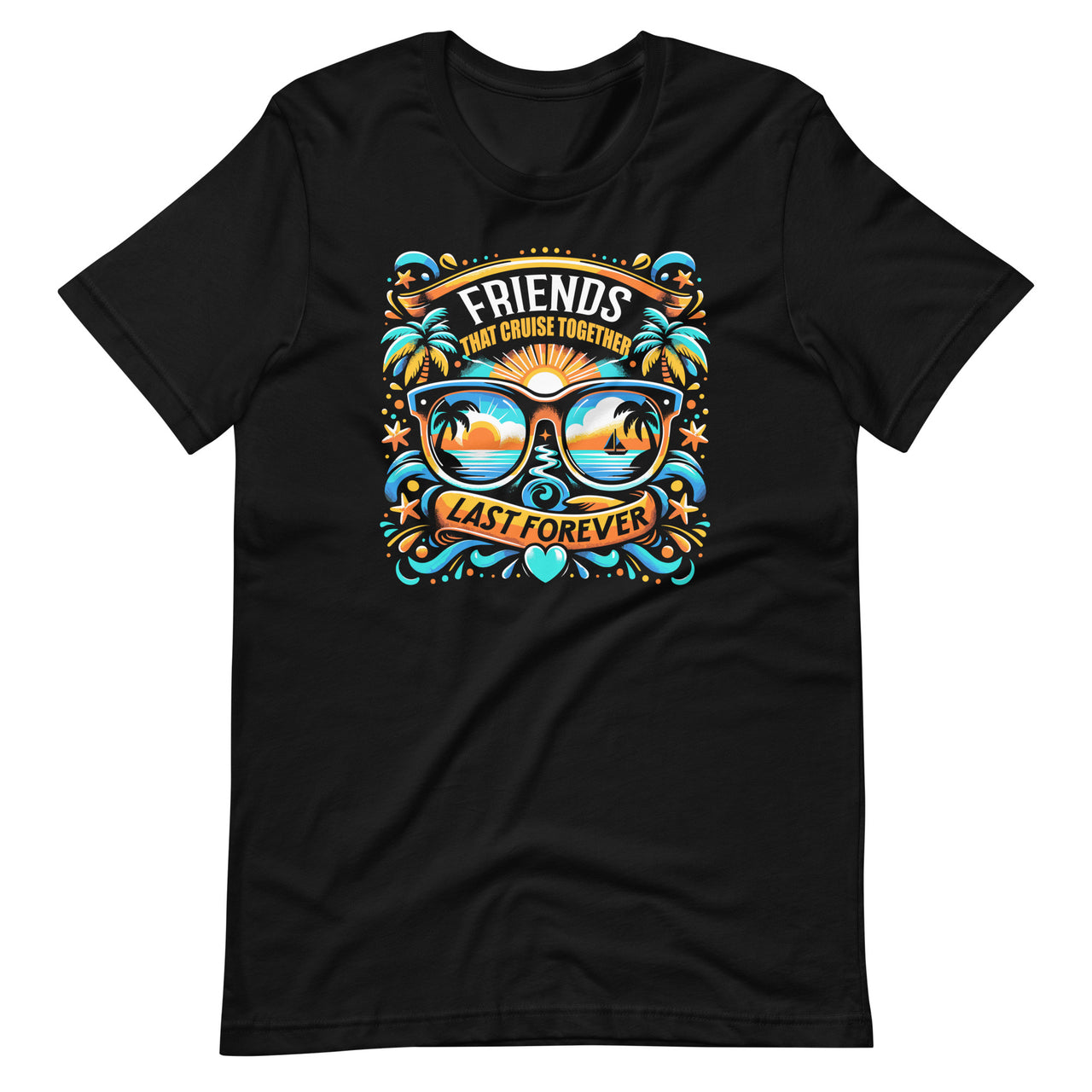 Friends That Cruise Together Last Forever Ship Cruising Unisex T-Shirt