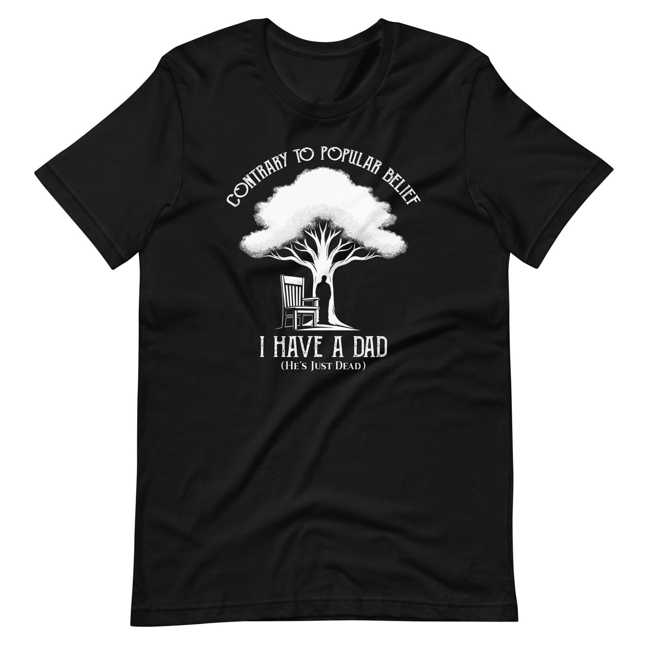 Contrary To Popular Belief I Have A Dad He’s Just Dead Unisex T-Shirt