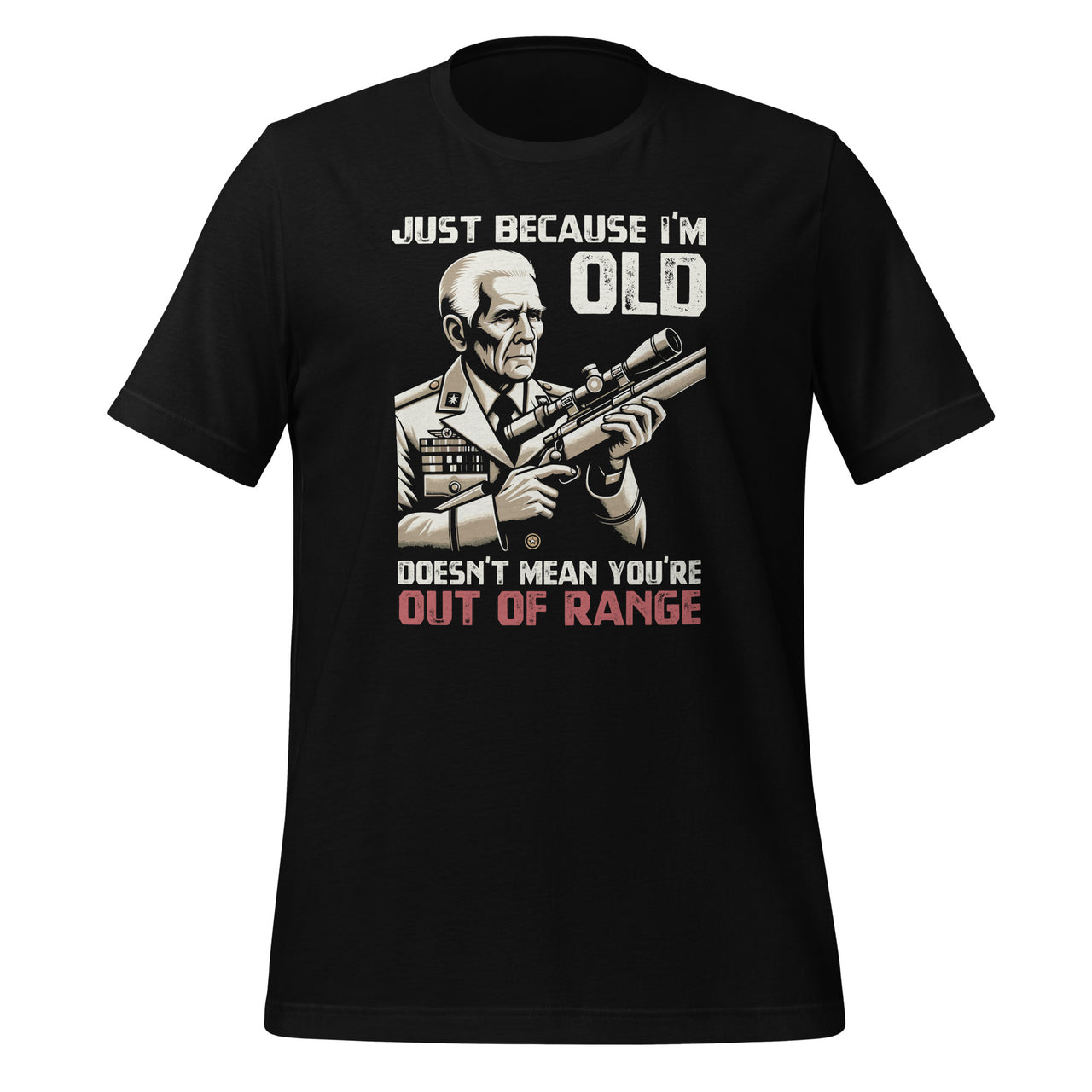 Just Because I'm Old Doesn't Mean You're Out Of Range Unisex T-Shirt