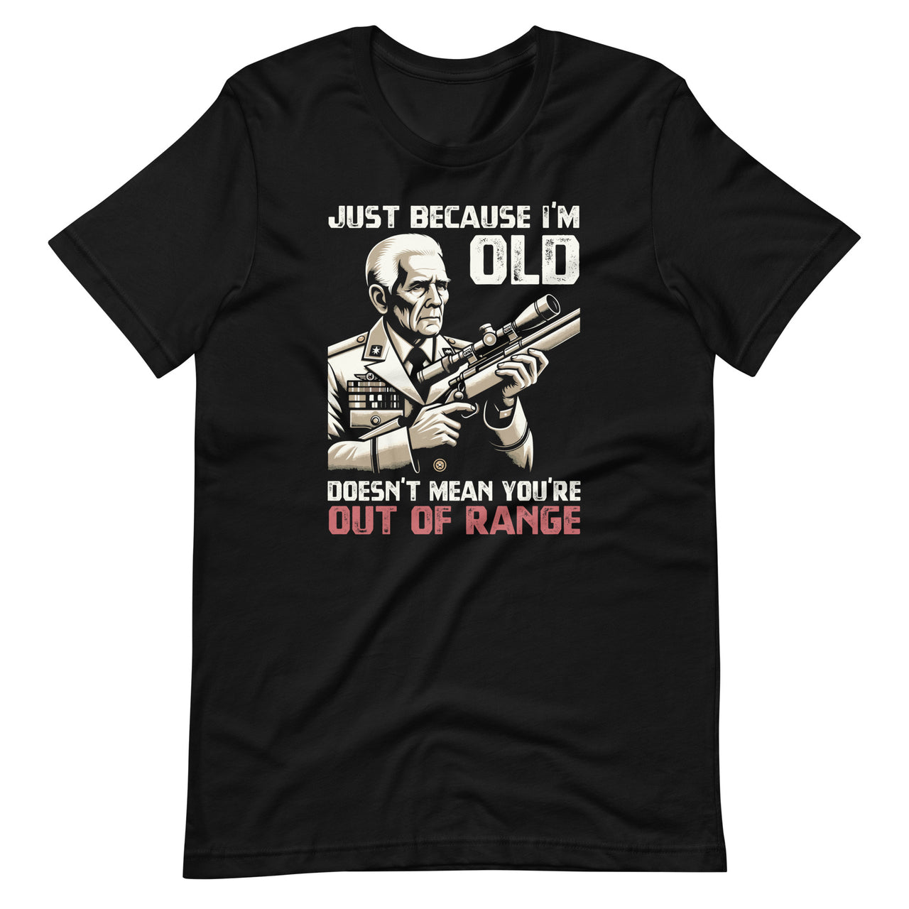 Just Because I'm Old Doesn't Mean You're Out Of Range Unisex T-Shirt