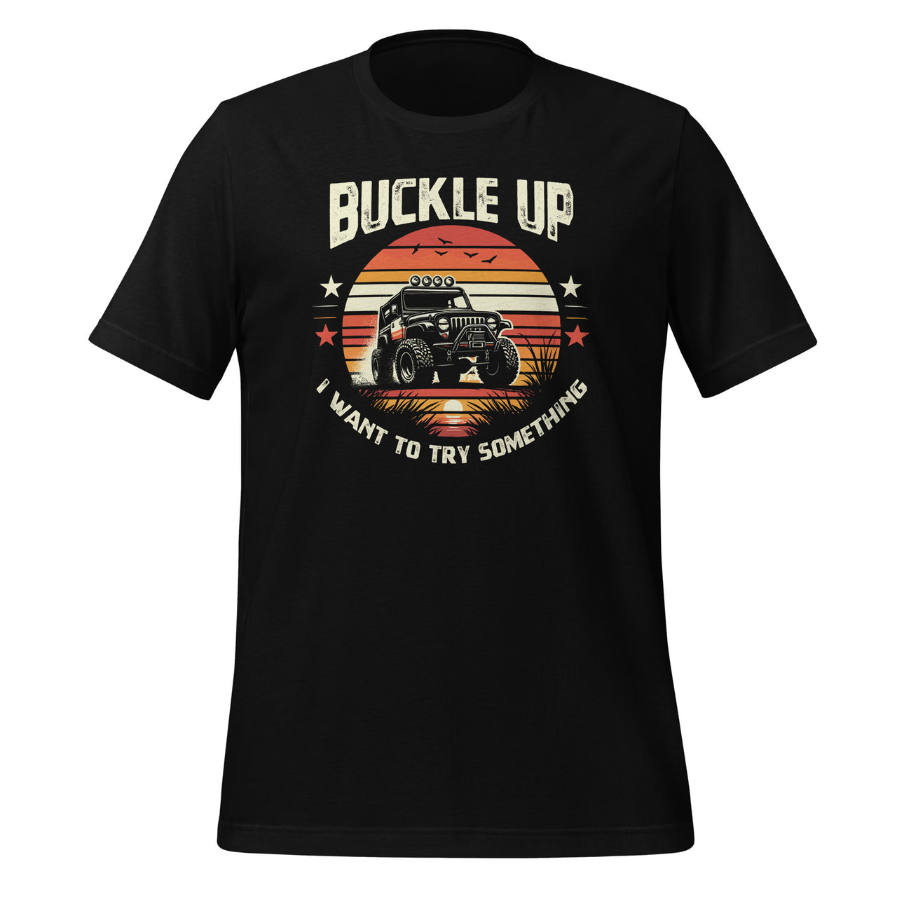 Vintage Retro Buckle Up I Want To Try Something Offroad Car Unisex T-Shirt