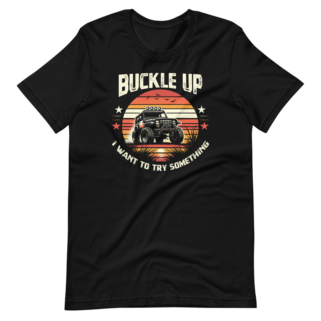 Vintage Retro Buckle Up I Want To Try Something Offroad Car Unisex T-Shirt